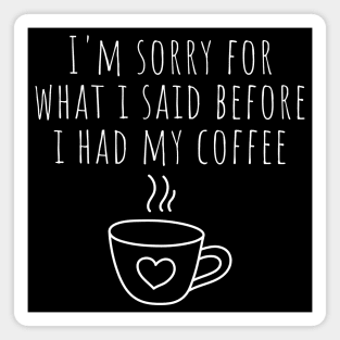 I'm Sorry For What I Said Before I Had My Coffee. Funny Sarcastic Coffee Lover Quote. Magnet